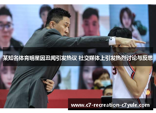 某知名体育明星因丑闻引发热议 社交媒体上引发热烈讨论与反思