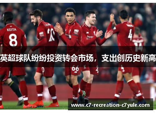 英超球队纷纷投资转会市场，支出创历史新高