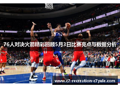 76人对决火箭精彩回顾5月3日比赛亮点与数据分析