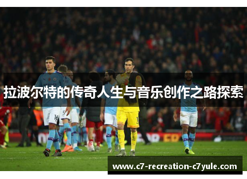 拉波尔特的传奇人生与音乐创作之路探索